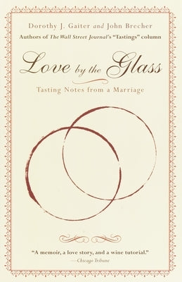 Love by the Glass: Tasting Notes from a Marriage by Gaiter, Dorothy J.