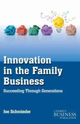 Innovation in the Family Business: Succeeding Through Generations by Schmieder, Joe
