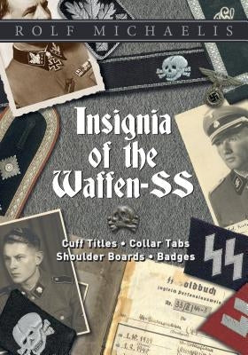 Insignia of the Waffen-SS: Cuff Titles, Collar Tabs, Shoulder Boards & Badges by Michaelis, Rolf