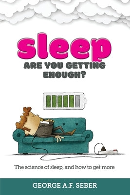 Sleep: The science of sleep, and how to get more by Seber, George A. F.