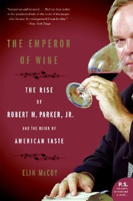 The Emperor of Wine: The Rise of Robert M. Parker, Jr., and the Reign of American Taste by McCoy, Elin