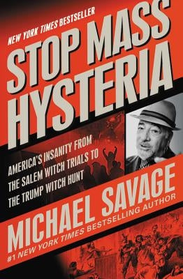 Stop Mass Hysteria: America's Insanity from the Salem Witch Trials to the Trump Witch Hunt by Savage, Michael