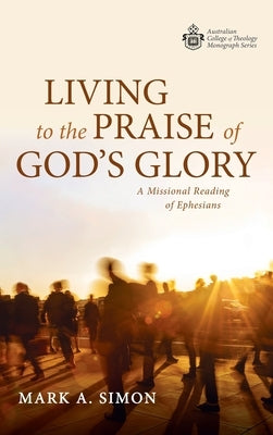 Living to the Praise of God's Glory by Simon, Mark A.