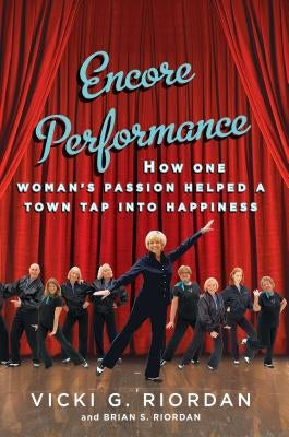 Encore Performance: How One Woman's Passion Helped a Town Tap Into Happiness by Riordan, Vicki G.