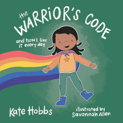 The Warrior's Code: And How I Live It Every Day (a Kids Guide to Love, Respect, Care, Responsibility, Honor, and Peace) by Hobbs, Kate