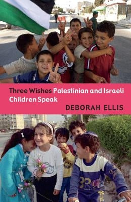 Three Wishes: Palestinian and Israeli Children Speak by Ellis, Deborah