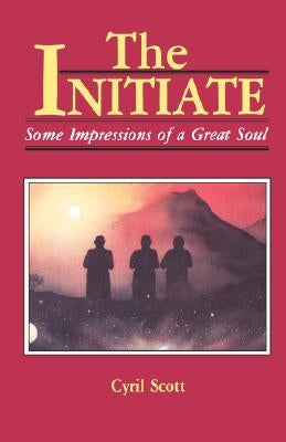 The Initiate, Volume 1: Some Impressions of a Great Soul by Scott, Cyril