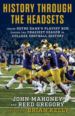 History Through the Headsets: Inside Notre Dame's Playoff Run During the Craziest Season in College Football History by Gregory, Reed