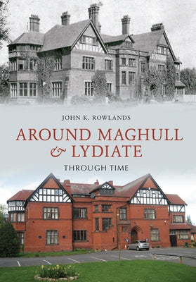 Around Maghull and Lydiate Through Time by Rowlands, John K.