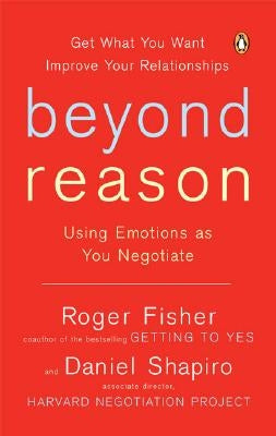 Beyond Reason: Using Emotions as You Negotiate by Fisher, Roger