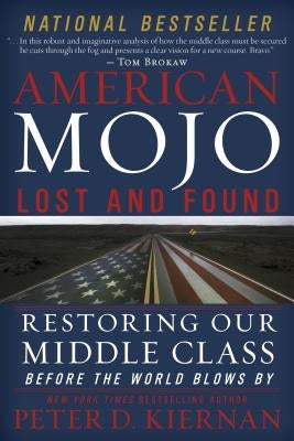 American Mojo: Lost and Found: Restoring Our Middle Class Before the World Blows by by Kiernan, Peter D.