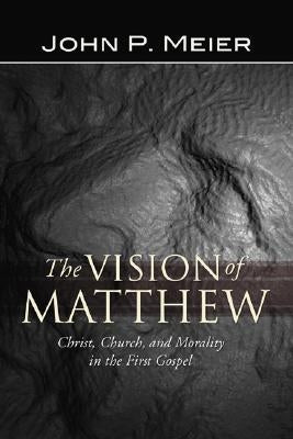The Vision of Matthew: Christ, Church, and Morality in the First Gospel by Meier, John P.
