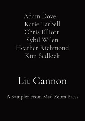 Lit Cannon: A Sampler From Mad Zebra Press by Katie Tarbell, Adam Dove