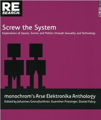 Screw the System: Explorations of Spaces, Games and Politics Through Sexuality and Technology by Grenzfurthner, Johannes