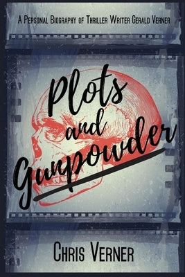 Plots and Gunpowder: A Personal Biography of Thriller Writer Gerald Verner by Verner, Chris