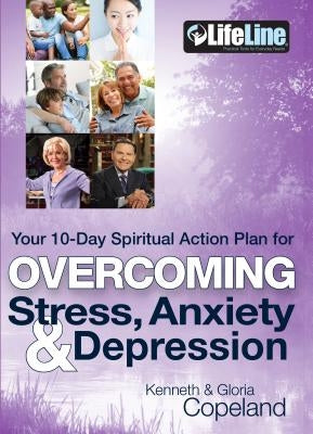 Overcoming Stress, Anxiety & Depression: Your 10-Day Spiritual Action Plan by Copeland, Kenneth