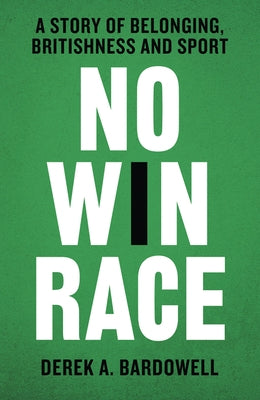 No Win Race: A Memoir of Belonging, Britishness and Sport by Bardowell, Derek A.