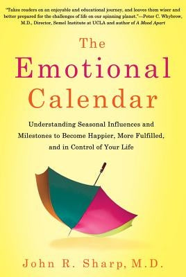 The Emotional Calendar: Understanding Seasonal Influences and Milestones to Become Happier, More Fulfilled, and in Control of Your Life by Sharp, John R.