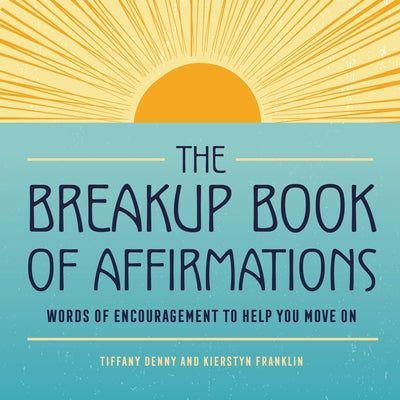 The Breakup Book of Affirmations: Words of Encouragement to Help You Move on by Denny, Tiffany