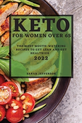 Keto 2022 for Women Over 55: The Most Mouth-Watering Recipes to Get Lean and Get Healthier by Jefferson, Sarah