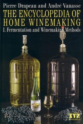 The Encyclopedia of Home Winemaking: Fermenting and Winemaking Methods by Vanasse, Andre