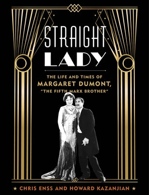 Straight Lady: The Life and Times of Margaret Dumont, the Fifth Marx Brother by Enss, Chris