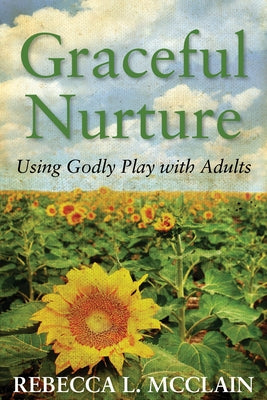 Graceful Nurture: Using Godly Play with Adults by McClain, Rebecca L.