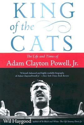 King of the Cats: The Life and Times of Adam Clayton Powell, JR. by Haygood, Wil