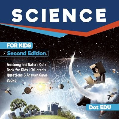 Science for Kids Second Edition - Anatomy and Nature Quiz Book for Kids - Children's Questions & Answer Game Books by Dot Edu