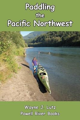 Paddling the Pacific Northwest by Lutz, Wayne J.