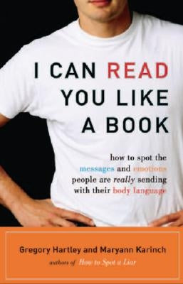I Can Read You Like a Book: How to Spot the Messages and Emotions People Are Really Sending with Their Body Language by Hartley, Gregory