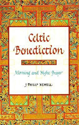 Celtic Benediction: Morning and Night Prayer by Newell, J. Philip