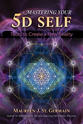 Mastering Your 5d Self: Tools to Create a New Reality by St Germain, Maureen J.