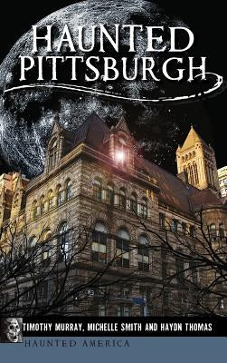 Haunted Pittsburgh by Murray, Timothy