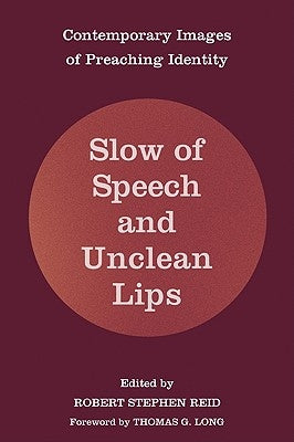 Slow of Speech and Unclean Lips: Contemporary Images of Preaching Identity by Reid, Robert Stephen