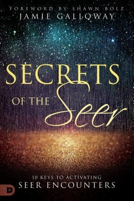 Secrets of the Seer: 10 Keys to Activating Seer Encounters by Galloway, Jamie
