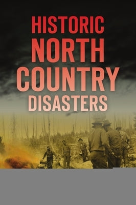 Historic North Country Disasters by Farnsworth, Cheri L.