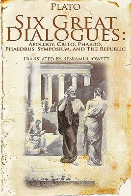 Six Great Dialogues: Apology, Crito, Phaedo, Phaedrus, Symposium, the Republic by Plato