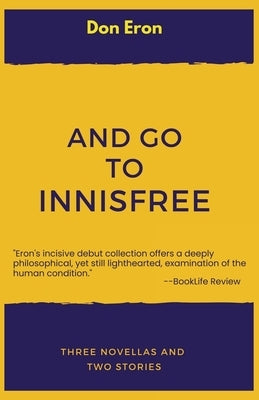 And Go to Innisfree: Three Novellas and Two Stories by Eron, Don
