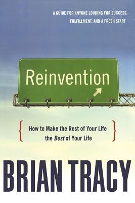 Reinvention: How to Make the Rest of Your Life the Best of Your Life by Tracy, Brian