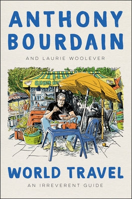 World Travel: An Irreverent Guide by Bourdain, Anthony