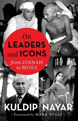 On Leaders and Icons: From Jinnah to Modi by Nayar, Kuldip