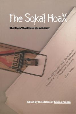 The Sokal Hoax: The Sham That Shook the Academy by Lingua Franca