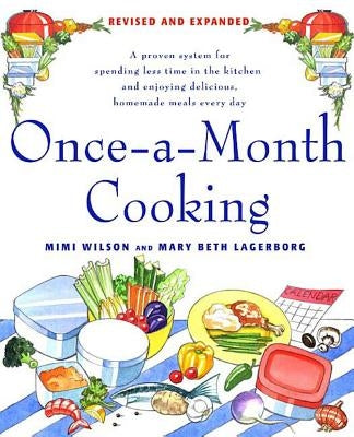 Once-A-Month Cooking: A Proven System for Spending Less Time in the Kitchen and Enjoying Delicious, Homemade Meals Every Day by Lagerborg, Mary Beth