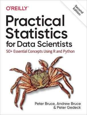 Practical Statistics for Data Scientists: 50+ Essential Concepts Using R and Python by Bruce, Peter