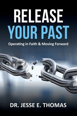 Release Your Past: Operating in Faith & Moving Forward by Thomas, Jesse E.