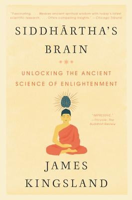 Siddhartha's Brain: Unlocking the Ancient Science of Enlightenment by Kingsland, James