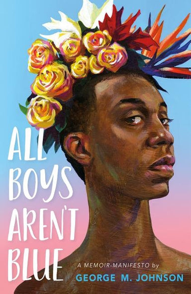 All Boys Aren't Blue: A Memoir-Manifesto by Johnson, George M.