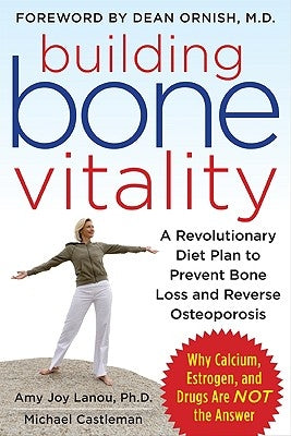 Building Bone Vitality: A Revolutionary Diet Plan to Prevent Bone Loss and Reverse Osteoporosis--Without Dairy Foods, Calcium, Estrogen, or Dr by Lanou, Amy