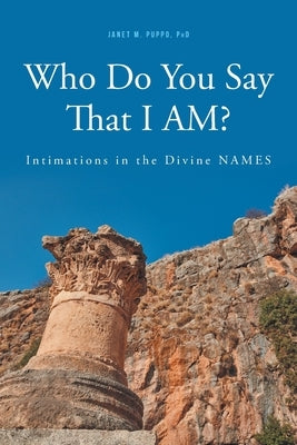 Who Do You Say That I AM?: Intimations in the Divine NAMES by Puppo, Janet M.